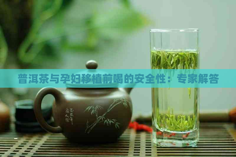 普洱茶与孕妇移植前喝的安全性：专家解答