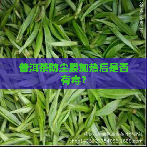 普洱茶防尘膜加热后是否有？