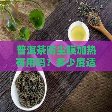 普洱茶防尘膜加热有用吗？多少度适宜？