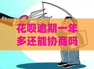 花呗逾期一年多还能协商吗