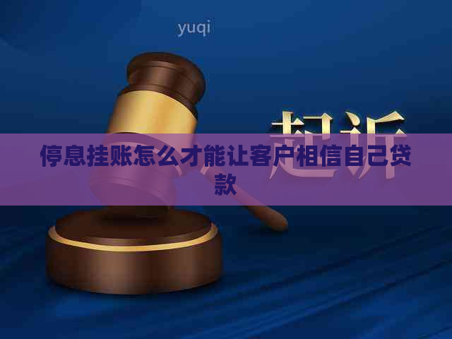 停息挂账怎么才能让客户相信自己贷款