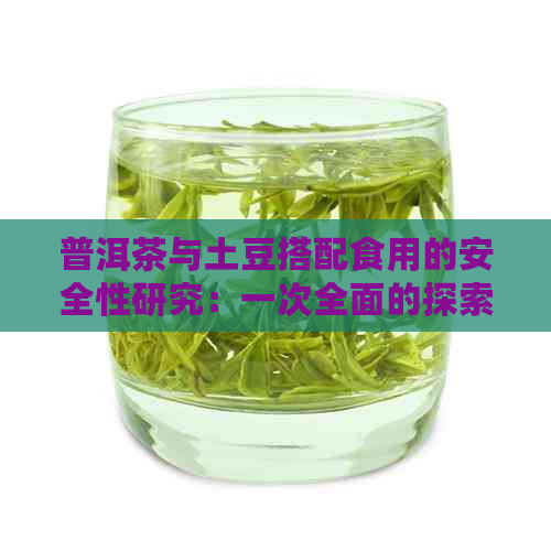 普洱茶与土豆搭配食用的安全性研究：一次全面的探索