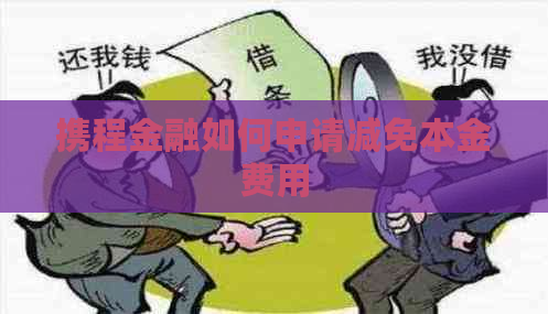 携程金融如何申请减免本金费用