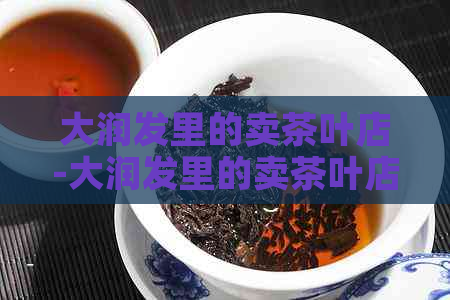 大润发里的卖茶叶店-大润发里的卖茶叶店叫什么