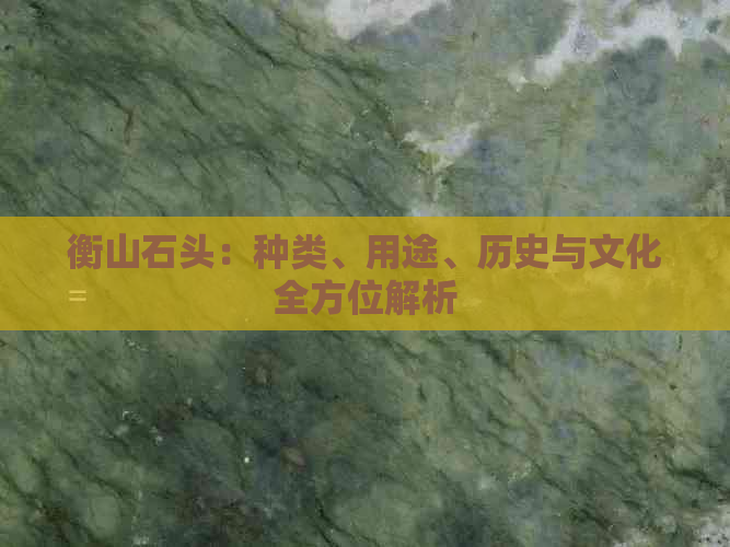 衡山石头：种类、用途、历史与文化全方位解析