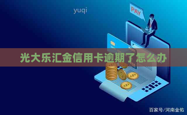 光大乐汇金信用卡逾期了怎么办