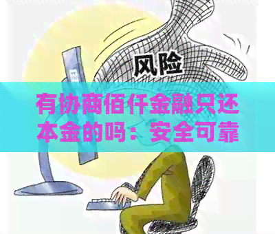 有协商佰仟金融只还本金的吗：安全可靠，详细操作流程来了解！