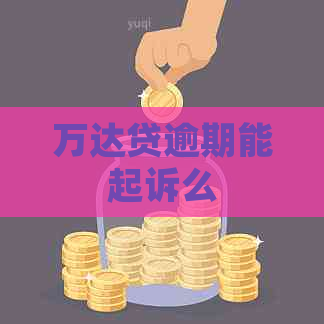 万达贷逾期能起诉么