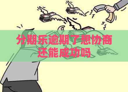 逾期了想协商还能成功吗