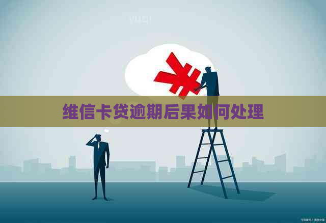 维信卡贷逾期后果如何处理