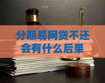 分期易网贷不还会有什么后果