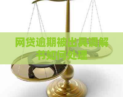 网贷逾期被出具调解书如何处理