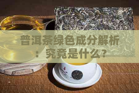 普洱茶绿色成分解析：究竟是什么？