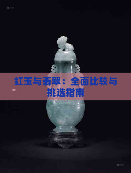 红玉与翡翠：全面比较与挑选指南