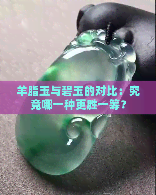 羊脂玉与碧玉的对比：究竟哪一种更胜一筹？