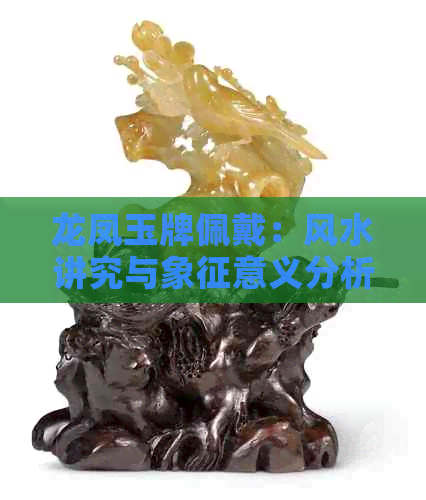 龙凤玉牌佩戴：风水讲究与象征意义分析