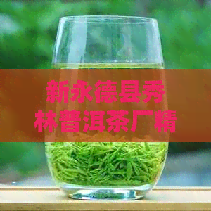 新永德县秀林普洱茶厂精选茶砖价格一览，品质越，口感绝佳