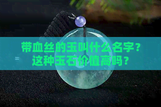 带血丝的玉叫什么名字？这种玉石价值高吗？