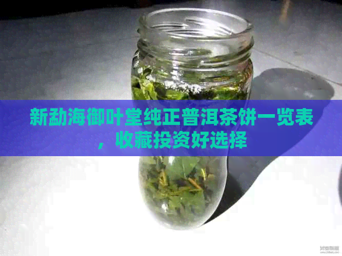 新勐海御叶堂纯正普洱茶饼一览表，收藏投资好选择