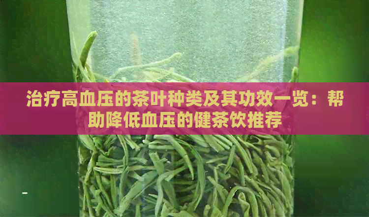 治疗高血压的茶叶种类及其功效一览：帮助降低血压的健茶饮推荐