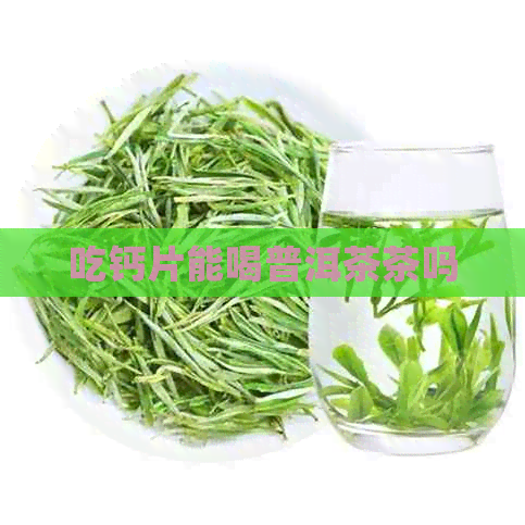 吃钙片能喝普洱茶茶吗