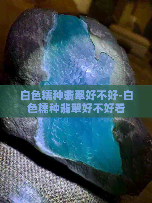 白色糯种翡翠好不好-白色糯种翡翠好不好看