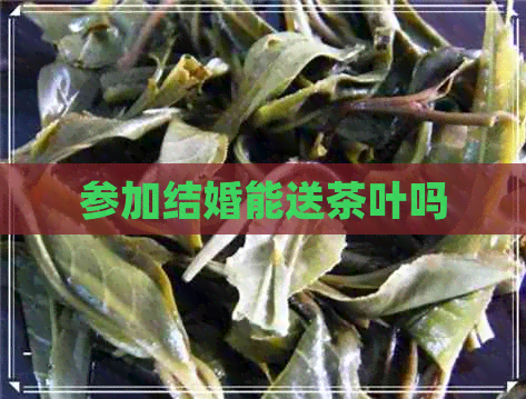 参加结婚能送茶叶吗