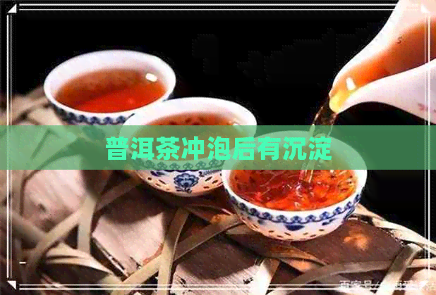 普洱茶冲泡后有沉淀