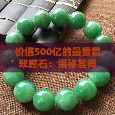 价值500亿的最贵翡翠原石：揭秘其背后的故事与魅力