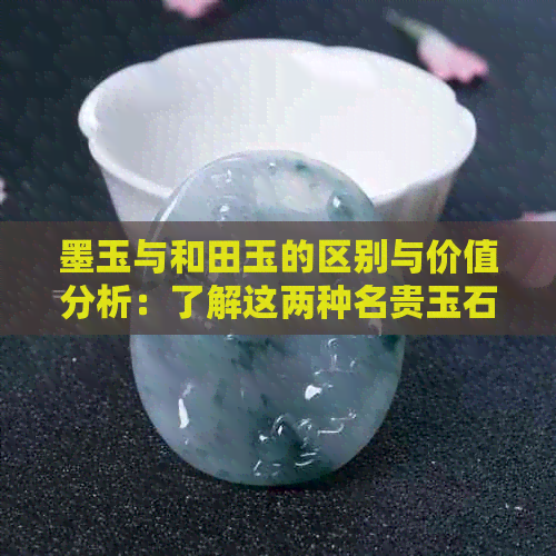 墨玉与和田玉的区别与价值分析：了解这两种名贵玉石的档次与品质