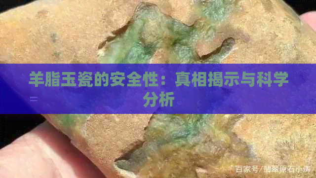 羊脂玉瓷的安全性：真相揭示与科学分析