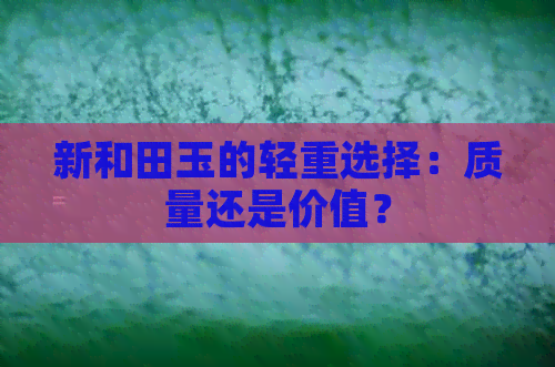 新和田玉的轻重选择：质量还是价值？