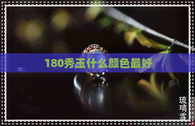 180秀玉什么颜色更好