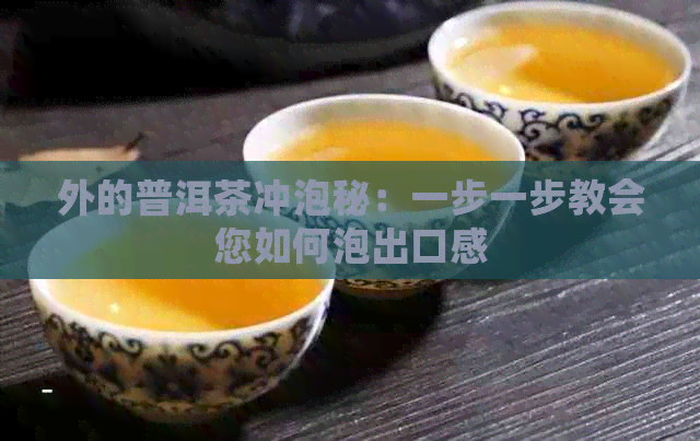 外的普洱茶冲泡秘：一步一步教会您如何泡出口感