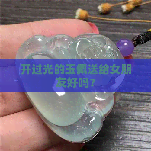 开过光的玉佩送给女朋友好吗？