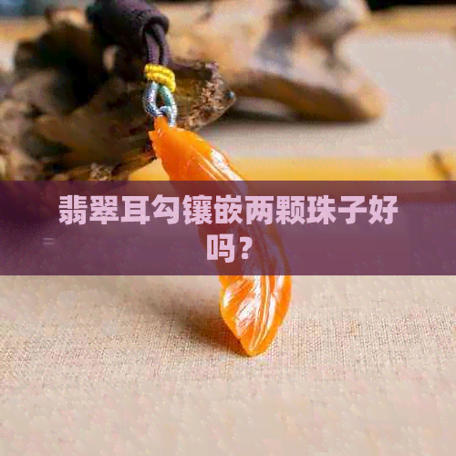 翡翠耳勾镶嵌两颗珠子好吗？