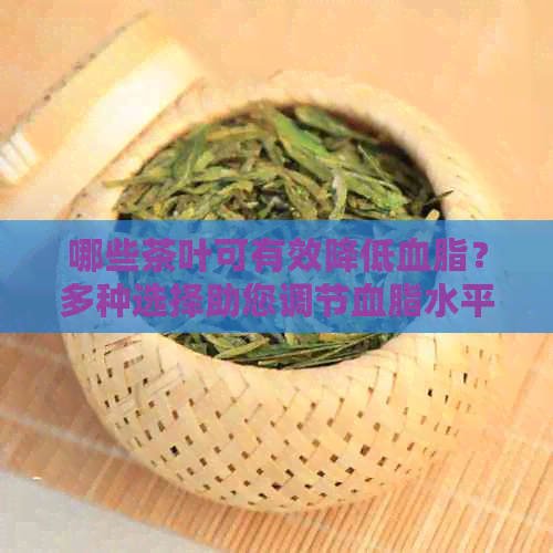 哪些茶叶可有效降低血脂？多种选择助您调节血脂水平