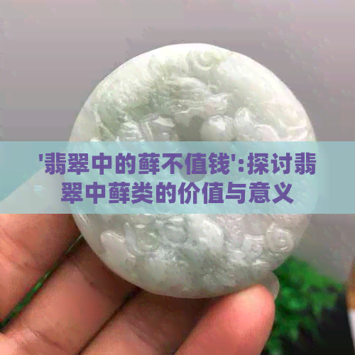 '翡翠中的藓不值钱':探讨翡翠中藓类的价值与意义