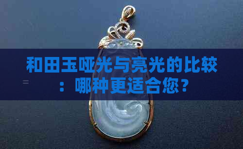 和田玉哑光与亮光的比较：哪种更适合您？