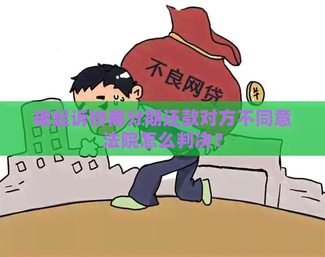 被起诉协商分期还款对方不同意法院怎么判决？