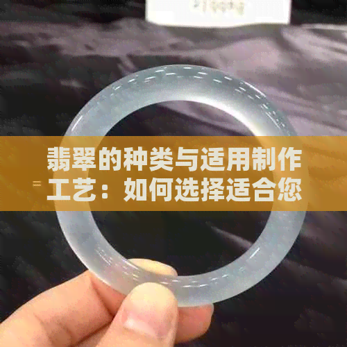 翡翠的种类与适用制作工艺：如何选择适合您的翡翠饰品？