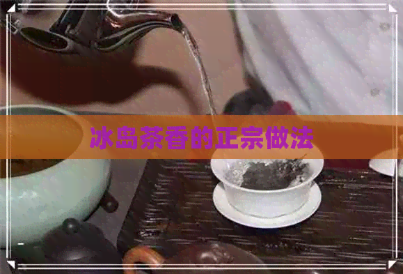 冰岛茶香的正宗做法