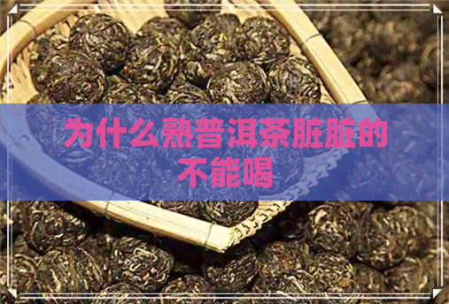 为什么熟普洱茶脏脏的不能喝