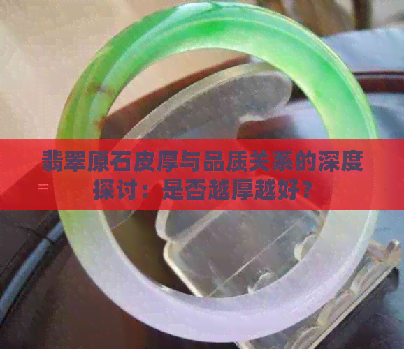 翡翠原石皮厚与品质关系的深度探讨：是否越厚越好？