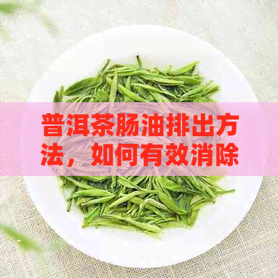 普洱茶肠油排出方法，如何有效消除困扰？