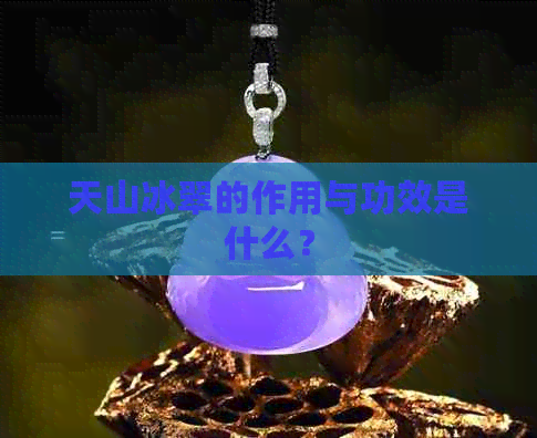 天山冰翠的作用与功效是什么？