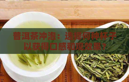 普洱茶冲泡：选择何种杯子以获得口感和观效果？