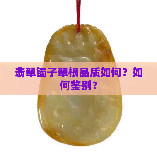 翡翠镯子翠根品质如何？如何鉴别？