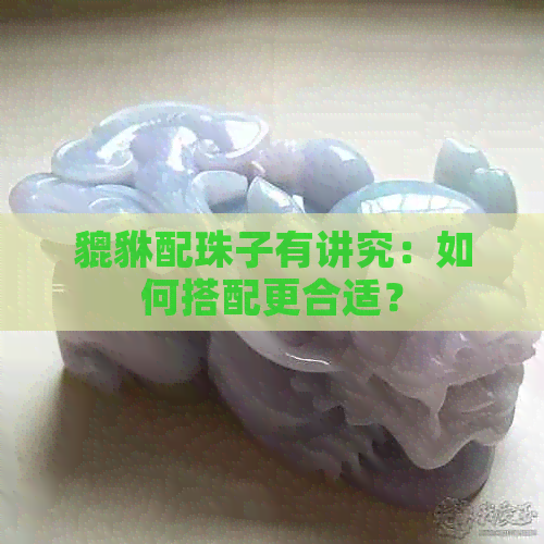 貔貅配珠子有讲究：如何搭配更合适？