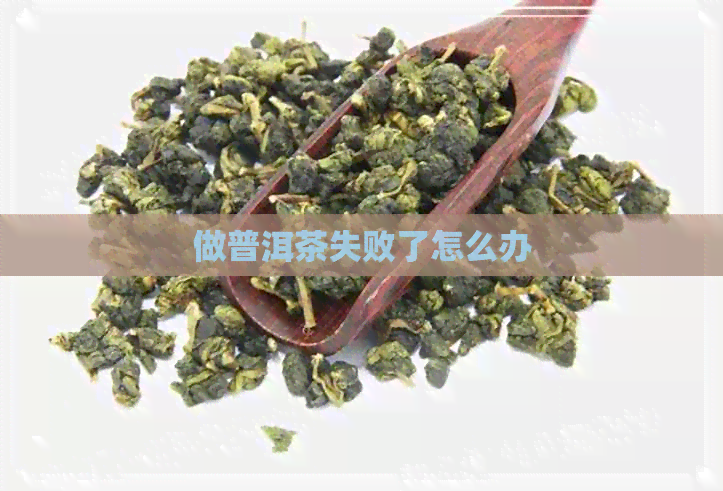 做普洱茶失败了怎么办